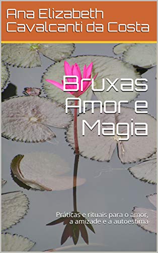 Livro PDF Bruxas Amor e Magia: Práticas e rituais para o amor, a amizade e a autoestima