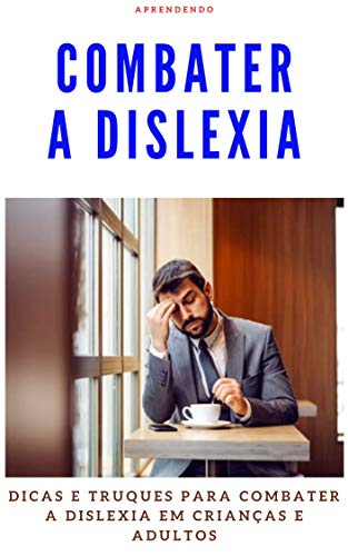 Capa do livro: Combater a dislexia: Dicas e truques Para combater a dislexia em crianças e adultos - Ler Online pdf