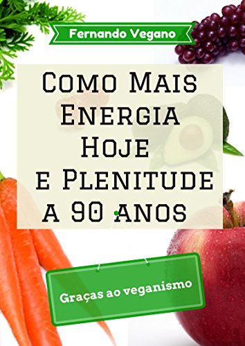 Livro PDF: Como Mais Energia Hoje e Plenitude a 90 anos: Graças ao veganismo (Português-Inglês)