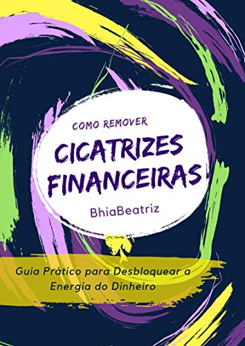 Capa do livro: Como Remover Cicatrizes Financeiras: Um Guia Prático para Desbloquear a Energia do Dinheiro - Ler Online pdf