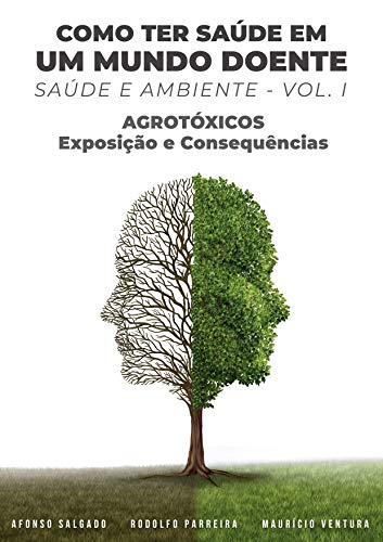 Livro PDF: COMO TER SAÚDE EM UM MUNDO DOENTE : SAÚDE E AMBIENTE (Agrotóxicos: exposição e consequências Livro 1)