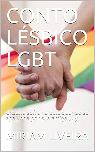 Livro PDF CONTO LÉSBICO LGBT: Cristina sofre na pele quando se apaixona por sua amiga July. (01 Livro 1)