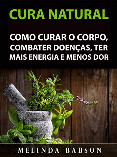 Capa do livro: Cura Natural: Como Curar o Corpo, Combater Doenças, Ter Mais Energia e Menos Dor - Ler Online pdf