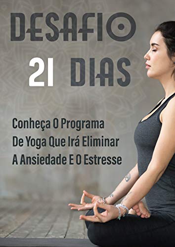 Livro PDF Desafio 21 Dias: Conheça o Programa de Yoga que Irá Eliminar a Ansiedade e o Estresse