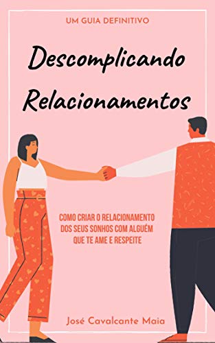 Livro PDF Descomplicando Relacionamentos: Como criar o relacionamento dos seus sonhos