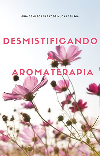 Capa do livro: Desmistificando A Aromaterapia - Ler Online pdf