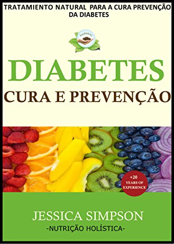 Livro PDF Diabetes, Cura e Prevenção: Tratamento Natural para Prevenir e Reverter o Diabetes, Especialista em Nutrição Holística com Mais de 20 Anos de Experiência