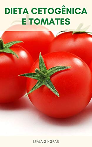 Livro PDF Dieta Cetogênica E Tomates : Tomates São Cetogênicos? – Tomates São Low Carb? – Uma Dieta De Ceto De Tomate Pode Ajudar Na Perda De Peso? – Benefícios De Comer Tomate Diariamente