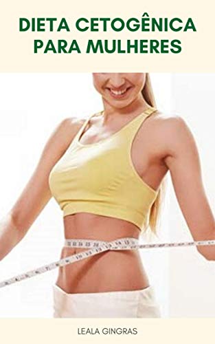Livro PDF Dieta Cetogênica Para Mulheres : Benefícios Da Dieta Cetogênica, Lista De Alimentos, Dicas Para Superar Efeitos Colaterais