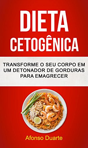Livro PDF: Dieta Cetogênica: Transforme o seu Corpo em um Detonador de Gorduras para Emagrecer
