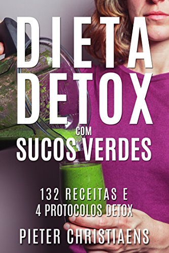 Capa do livro: Dieta Detox com Sucos Verdes: 132 Receitas e 4 Protocolos Detox - Ler Online pdf
