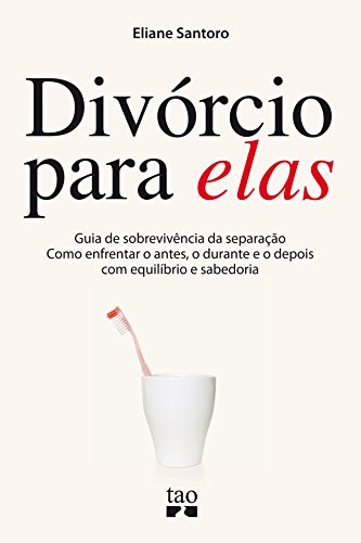 Livro PDF: Divórcio para elas: Guia de sobrevivência da separação. Como enfrentar o antes, o durante e o depois com equilíbrio e sabedoria