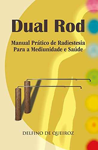 Capa do livro: Dual Rod: Manual Prático de Radiestesia Para a Mediunidade e Saúde - Ler Online pdf