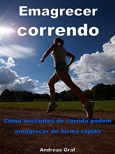 Capa do livro: Emagrecer correndo – Como iniciantes de corrida podem emagrecer de forma mais rápida: Dicas de roupas e nutrição correta - Ler Online pdf