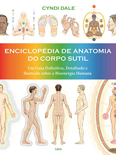 Capa do livro: Enciclopédia de Anatomia do Corpo Sutil: Um guia definitivo, detalhado e ilustrado sobre a bioenergia humana - Ler Online pdf