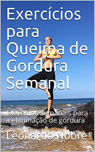 Livro PDF Exercícios para Queima de Gordura Semanal: Exercícios Semanais para a eliminação de gordura