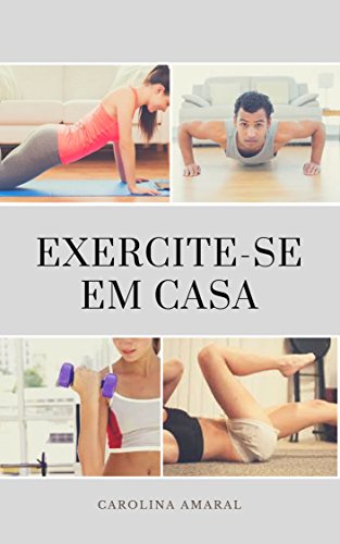 Livro PDF EXERCITE-SE EM CASA: PERCA PESO E EMAGREÇA COM SAÚDE COM PROGRAMAS DE EXERCÍCIOS FEITOS EM CASA