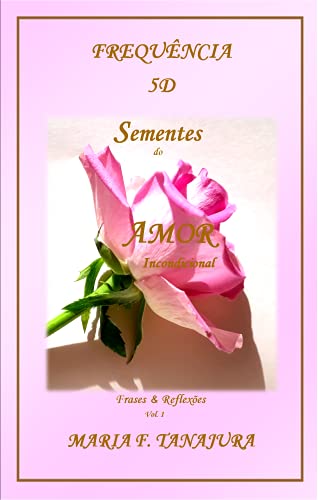 Capa do livro: Frequência 5D Sementes do Amor Incondicional: Frases & Reflexões Vol.1 - Ler Online pdf