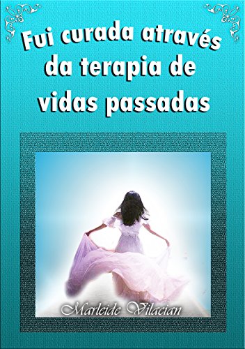 Livro PDF FUI CURADA ATRAVÉS DA TERAPIA DE VIDAS PASSADAS