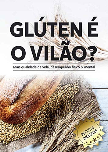 Capa do livro: Glúten é o Vilão? Dieta sem Glúten e com Sabor: Tenha mais qualidade de vida e emagreça (gluten-free, receitas, pão, vegano, gordura, açucar, detox ) - Ler Online pdf