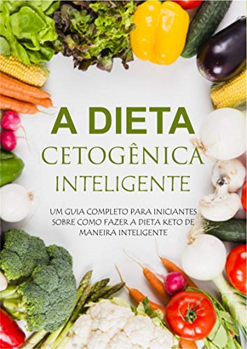 Livro PDF Guia Completo da Dieta Cetogênica Inteligente: UM GUIA COMPLETO PARA INICIANTES SOBRE COMO FAZER A DIETA KETO DE MANEIRA INTELIGENTE