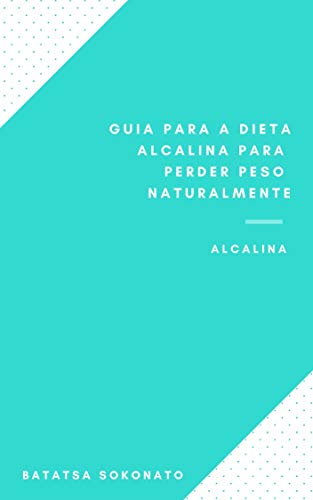 Livro PDF Guia Para A Dieta Alcalina Para Perder Peso Naturalmente : Alimentos Da Dieta Alcalina – Alimentos Ácidos – Dicas Para Dieta Alcalina – Perdendo Peso Com A Dieta Alcalina