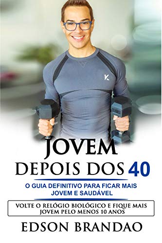 Livro PDF JOVEM DEPOIS DOS 40: O GUIA DEFINITIVO PARA FICAR MAIS JOVEM E SAUDÁVEL