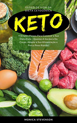 Livro PDF Keto: Estilo De Vida Da Dieta Cetogênica: 9 Simples Passos Para Começar A Sua Dieta Keto – Queime A Gordura Do Corpo, Adapte A Sua Alimentação E Perca Peso Rápido!
