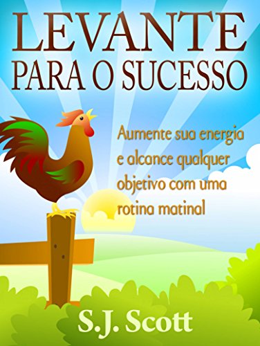 Capa do livro: Levante Para O Sucesso: Aumente Sua Energia E Alcance Objetivos Com Uma Rotina Matinal - Ler Online pdf