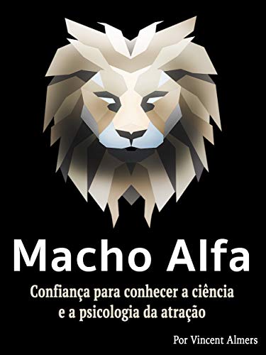 Capa do livro: Macho alfa: Confiança para conhecer a ciência e a psicologia da atração - Ler Online pdf