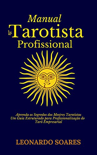 Livro PDF MANUAL DO TAROTISTA PROFISSIONAL: Aprenda os Segredos dos Mestres Tarotistas: Um Guia Estruturado para Profissionalização do Tarô Empresarial