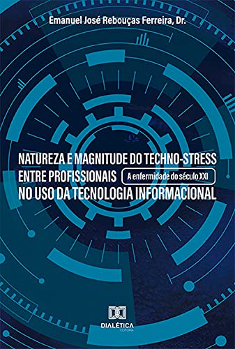 Capa do livro: Natureza e magnitude do techno-stress entre profissionais no uso da tecnologia informacional: a enfermidade do século XXI - Ler Online pdf