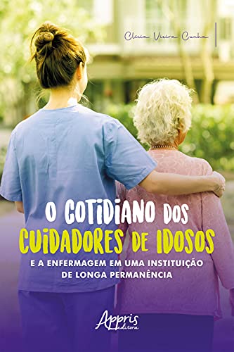 Capa do livro: O Cotidiano dos Cuidadores de Idosos e a Enfermagem em uma Instituição de Longa Permanência - Ler Online pdf