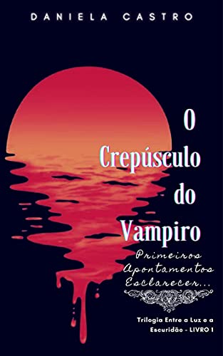 Capa do livro: O Crepúsculo do Vampiro: Primeiros Apontamentos Esclarecer… (Trilogia Entre a Luz e a Escuridão Livro 1) - Ler Online pdf