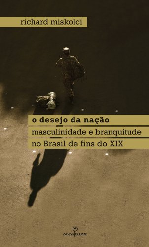 Livro PDF O desejo da nação: masculinidade e branquitude no Brasil de fins do XIX (Coleção Queer)