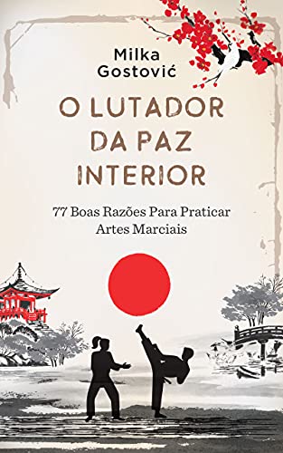 Capa do livro: O Lutador da Paz Interior: 77 boas razões para praticar artes marciais - Ler Online pdf