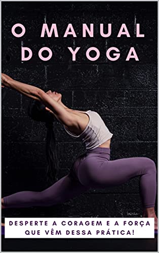 Capa do livro: O manual do yoga: Desperte a coragem e a força que vêm dessa prática! - Ler Online pdf