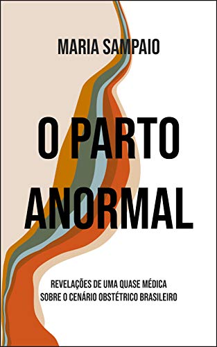 Capa do livro: O Parto Anormal: Revelações de uma quase médica sobre o cenário obstétrico brasileiro - Ler Online pdf