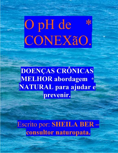 Livro PDF O pH de CONEXãO – To HELP & PREVENT CHRONIC DISEASES – PORTUGUESE EDITION.: NATURAL HELP & ADVICE.