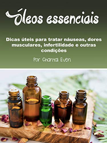 Livro PDF Óleos essenciais: Dicas úteis para tratar náuseas, dores musculares, infertilidade e outras condições
