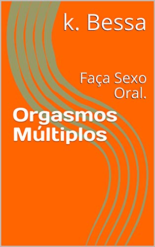 Capa do livro: Orgasmos Múltiplos: Faça Sexo Oral. - Ler Online pdf