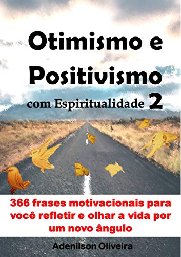 Livro PDF Otimismo e positivismo com espiritualidade 2: 366 frases motivacionais para você refletir e olhar a vida por um novo ângulo