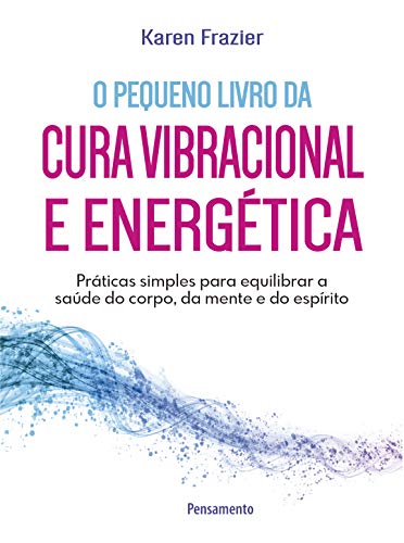 Capa do livro: Pequeno livro da cura vibracional e energética: Práticas simples para equilibrar a saúde do corpo, da mente e do espírito - Ler Online pdf