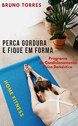 Capa do livro: Perca Gordura e Fique em Forma: Programa de Condicionamento Físico Doméstico – Home Fitness - Ler Online pdf