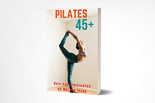 Livro PDF: Pilates 45+: Arte centenária de cura alternativa, melhorando sua postura e resolvendo suas dores físicas.