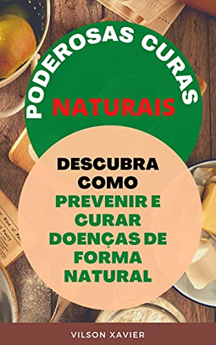 Livro PDF PODEROSAS CURAS NATURAIS: Descubra Como Prevenir e Curar Doenças de Forma Natural
