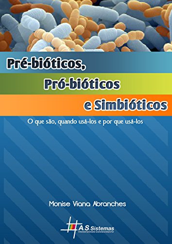 Livro PDF Pré-bióticos, Pró-biótícos e Simbióticos: O que são, quando usá-los e por que usá-los