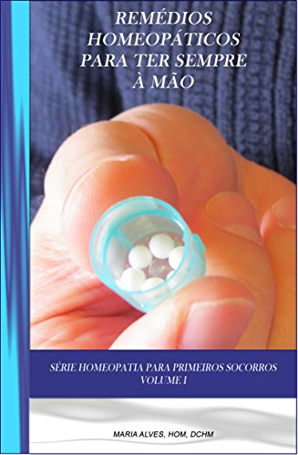 Livro PDF Remédios Homeopáticos Para Ter Sempre à Mão: Guia Homeopático para problemas do dia a dia como cortes, contusões, assaduras, picadas de insetos, e outros. (Homeopatia Para Primeiros Socorros Livro 1)