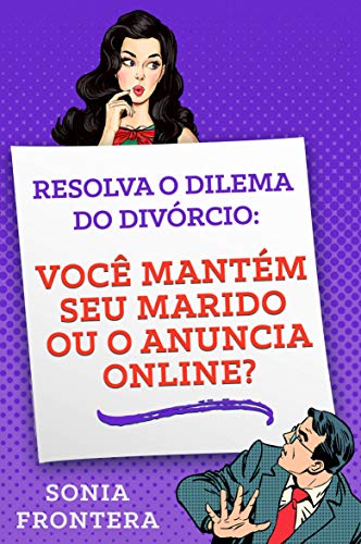 Livro PDF Resolva o dilema do divórcio:: você mantém seu marido ou o anuncia online?
