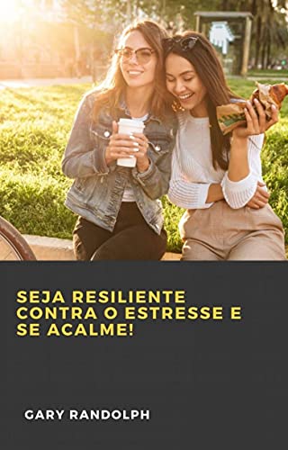 Capa do livro: Seja resiliente contra o estresse e se acalme! - Ler Online pdf